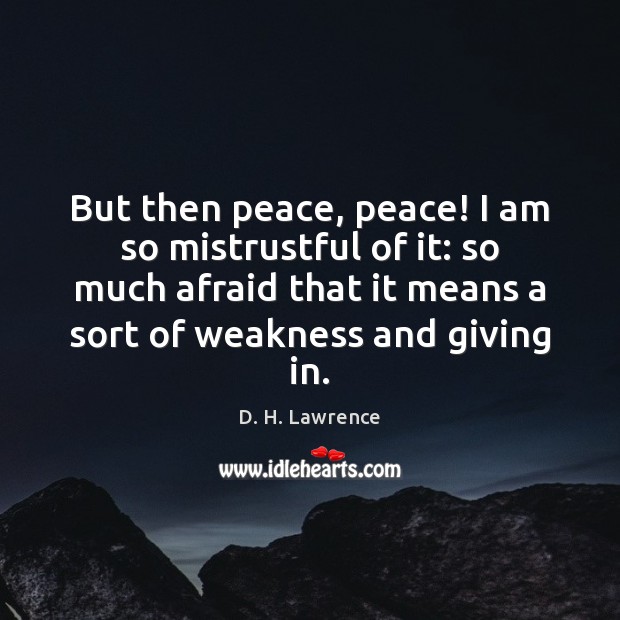 But then peace, peace! I am so mistrustful of it: so much D. H. Lawrence Picture Quote