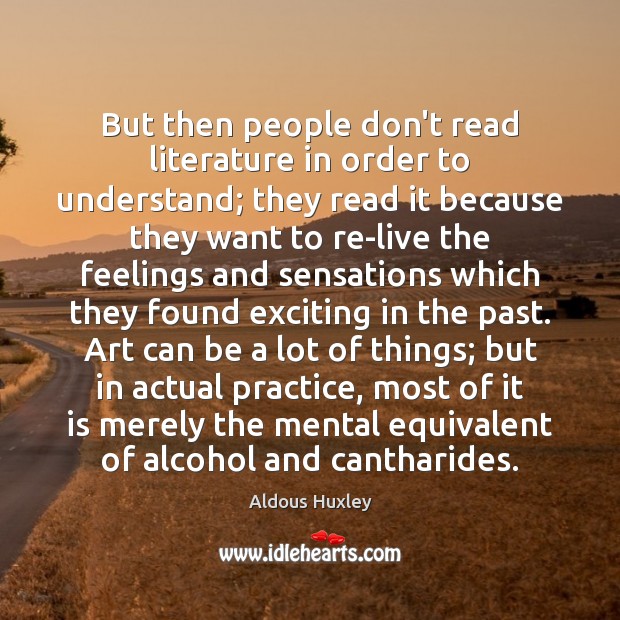 But then people don’t read literature in order to understand; they read Aldous Huxley Picture Quote