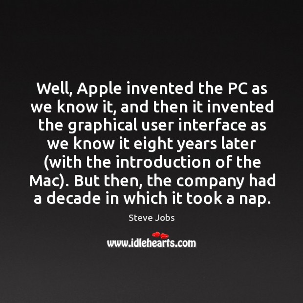 But then, the company had a decade in which it took a nap. Steve Jobs Picture Quote