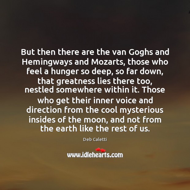 But then there are the van Goghs and Hemingways and Mozarts, those Deb Caletti Picture Quote