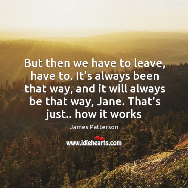But then we have to leave, have to. It’s always been that James Patterson Picture Quote