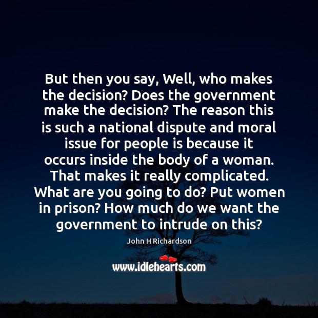 But then you say, Well, who makes the decision? Does the government John H Richardson Picture Quote