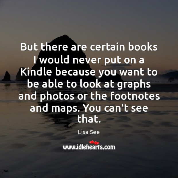 But there are certain books I would never put on a Kindle Lisa See Picture Quote