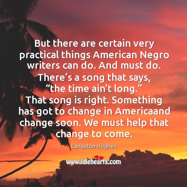 But there are certain very practical things american negro writers can do. And must do. Langston Hughes Picture Quote
