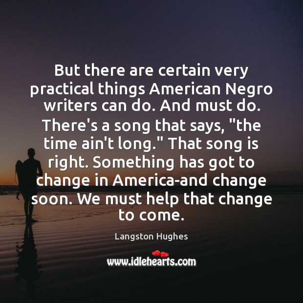 But there are certain very practical things American Negro writers can do. Langston Hughes Picture Quote