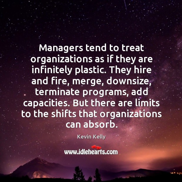 But there are limits to the shifts that organizations can absorb. Kevin Kelly Picture Quote