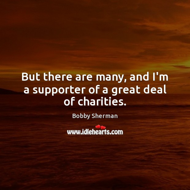 But there are many, and I’m a supporter of a great deal of charities. Image