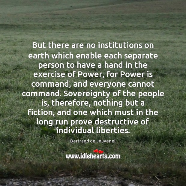 But there are no institutions on earth which enable each separate person Power Quotes Image
