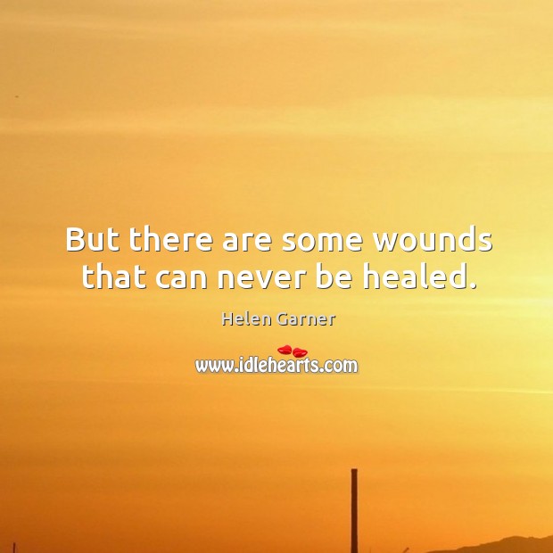 But there are some wounds that can never be healed. Image