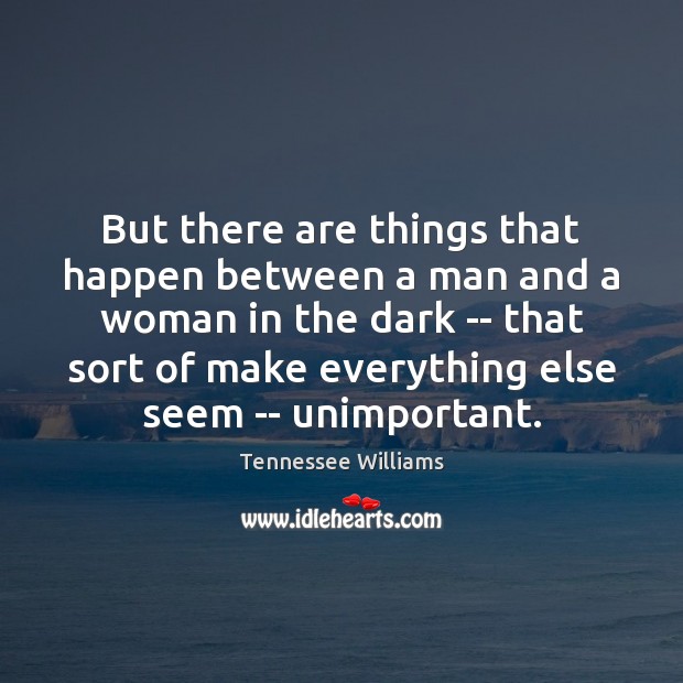 But there are things that happen between a man and a woman Tennessee Williams Picture Quote