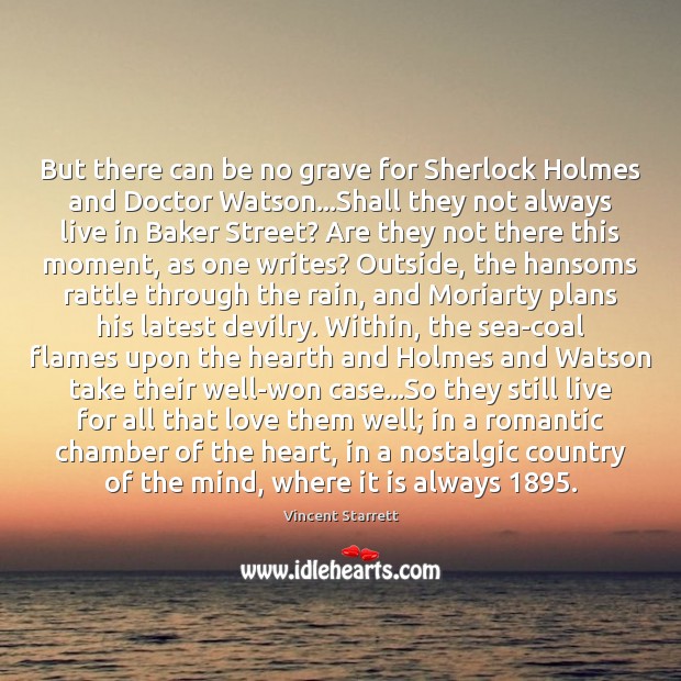 But there can be no grave for Sherlock Holmes and Doctor Watson… Vincent Starrett Picture Quote