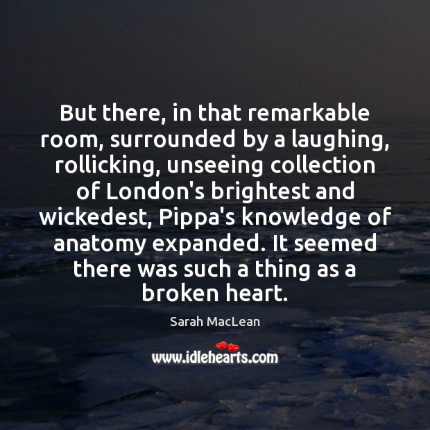 But there, in that remarkable room, surrounded by a laughing, rollicking, unseeing Sarah MacLean Picture Quote