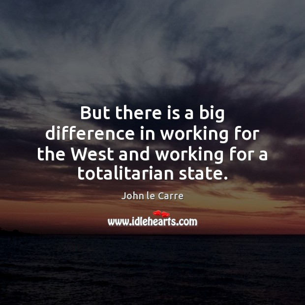 But there is a big difference in working for the West and John le Carre Picture Quote