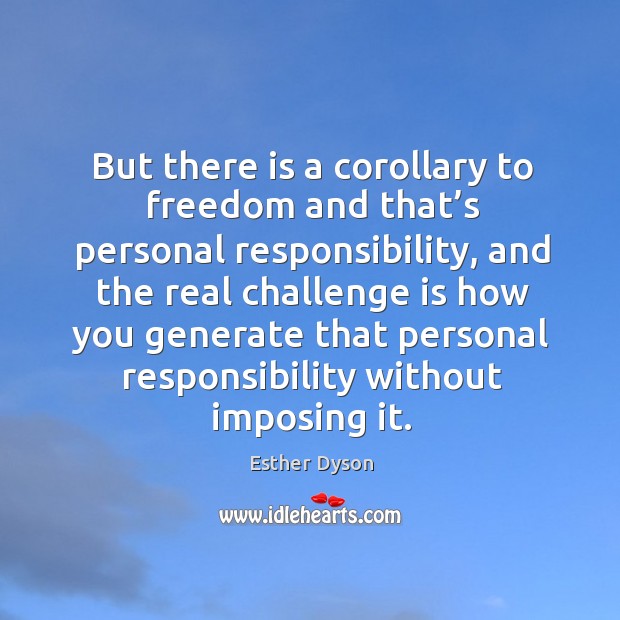 But there is a corollary to freedom and that’s personal responsibility Esther Dyson Picture Quote
