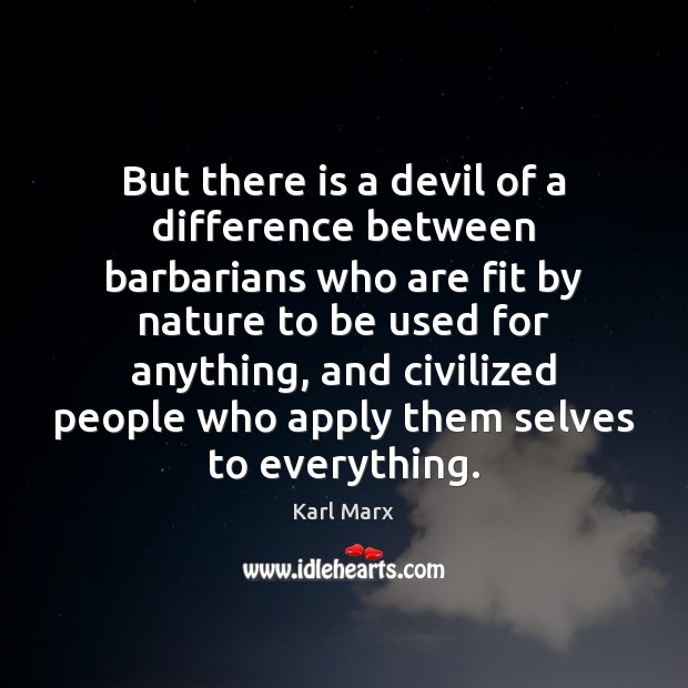 But there is a devil of a difference between barbarians who are Karl Marx Picture Quote