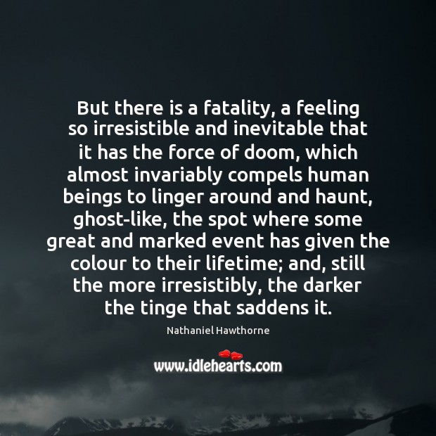 But there is a fatality, a feeling so irresistible and inevitable that Nathaniel Hawthorne Picture Quote