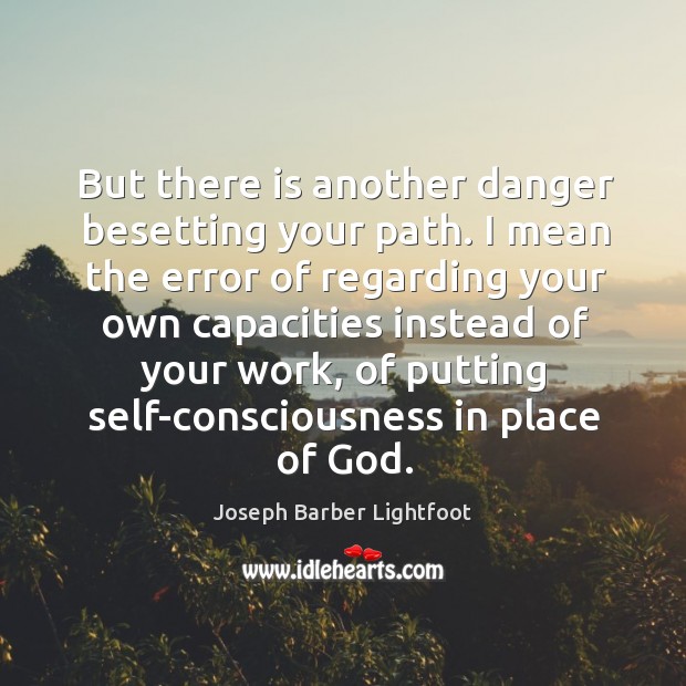 But there is another danger besetting your path. Joseph Barber Lightfoot Picture Quote