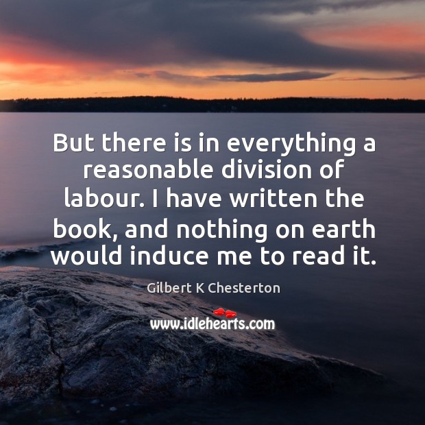 But there is in everything a reasonable division of labour. I have Gilbert K Chesterton Picture Quote