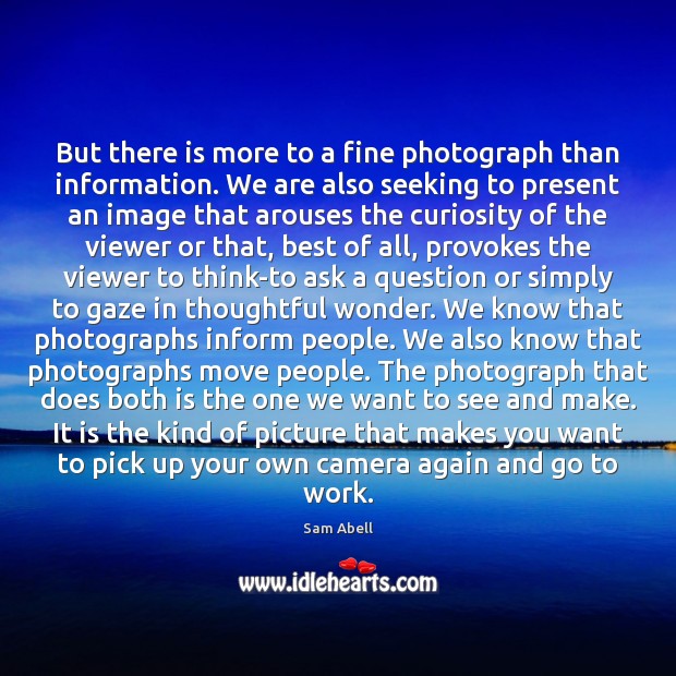 But there is more to a fine photograph than information. We are Image