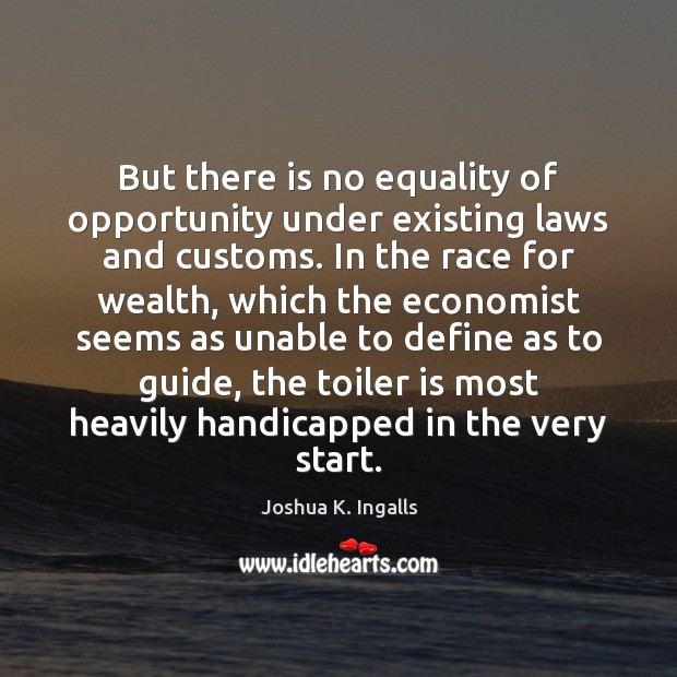 But there is no equality of opportunity under existing laws and customs. Joshua K. Ingalls Picture Quote