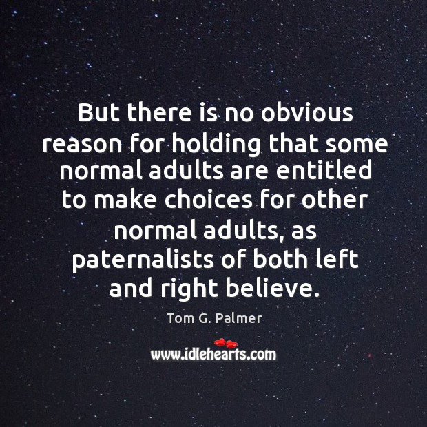 But there is no obvious reason for holding that some normal Tom G. Palmer Picture Quote