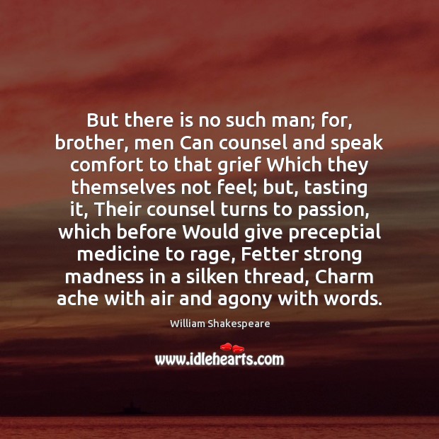 But there is no such man; for, brother, men Can counsel and William Shakespeare Picture Quote