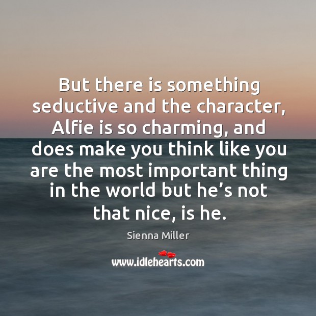 But there is something seductive and the character, alfie is so charming Sienna Miller Picture Quote
