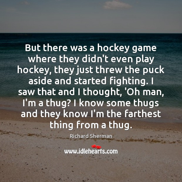 But there was a hockey game where they didn’t even play hockey, Richard Sherman Picture Quote
