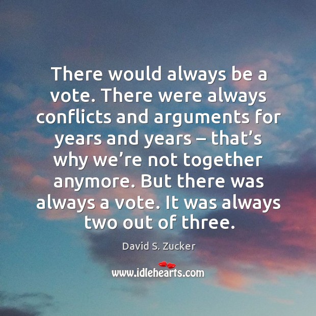 But there was always a vote. It was always two out of three. David S. Zucker Picture Quote