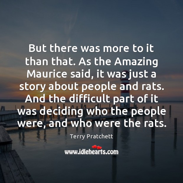 But there was more to it than that. As the Amazing Maurice Terry Pratchett Picture Quote
