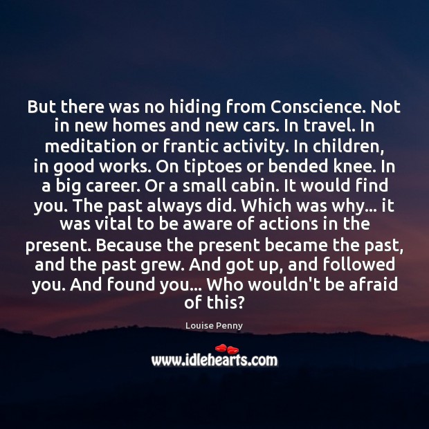 But there was no hiding from Conscience. Not in new homes and Louise Penny Picture Quote