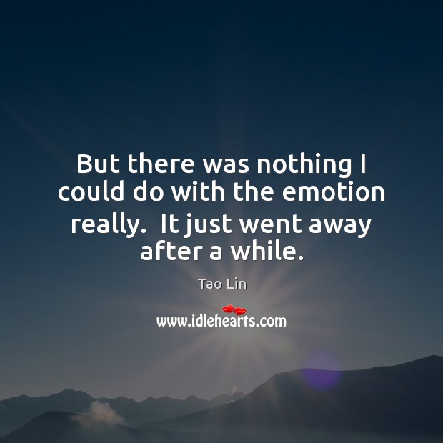 But there was nothing I could do with the emotion really.  It Tao Lin Picture Quote