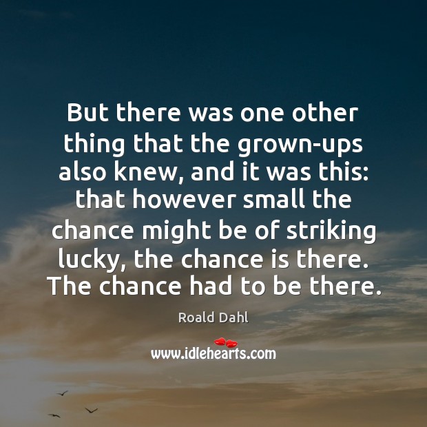 But there was one other thing that the grown-ups also knew, and Chance Quotes Image