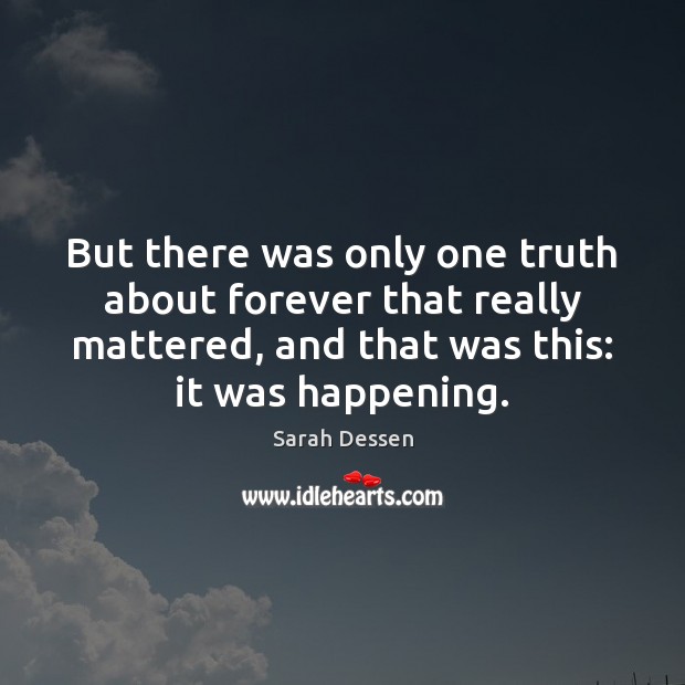 But there was only one truth about forever that really mattered, and Sarah Dessen Picture Quote
