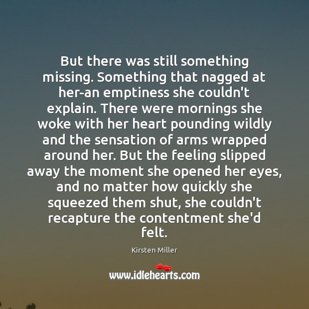 But there was still something missing. Something that nagged at her-an emptiness Kirsten Miller Picture Quote