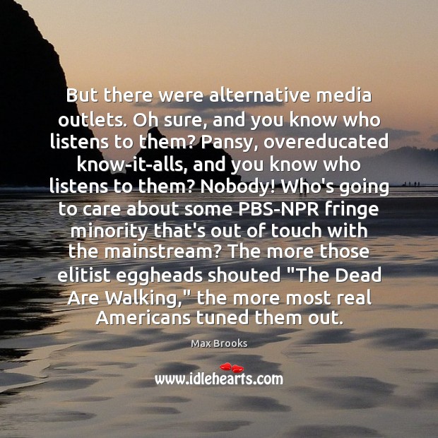 But there were alternative media outlets. Oh sure, and you know who Max Brooks Picture Quote
