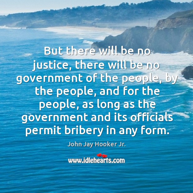 But there will be no justice, there will be no government of the people, by the people, and for the people John Jay Hooker Jr. Picture Quote