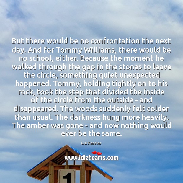 But there would be no confrontation the next day. And for Tommy Liz Kessler Picture Quote