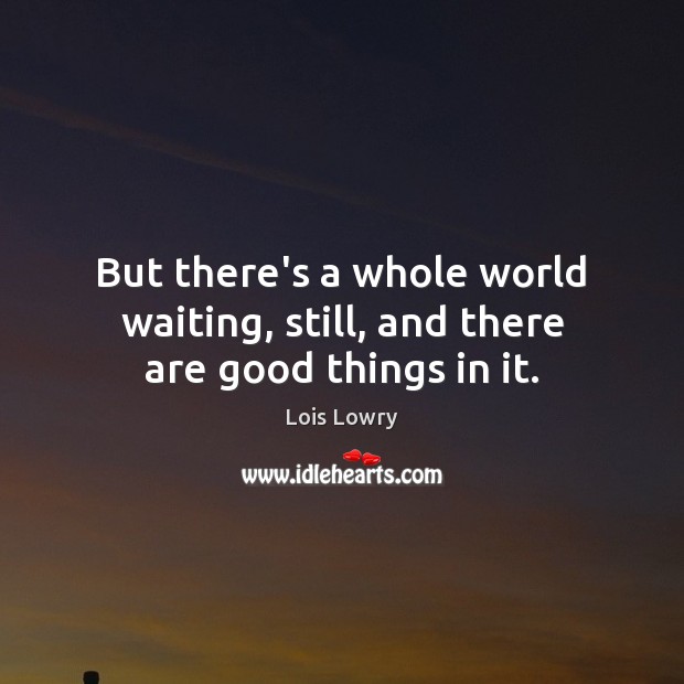 But there’s a whole world waiting, still, and there are good things in it. Image