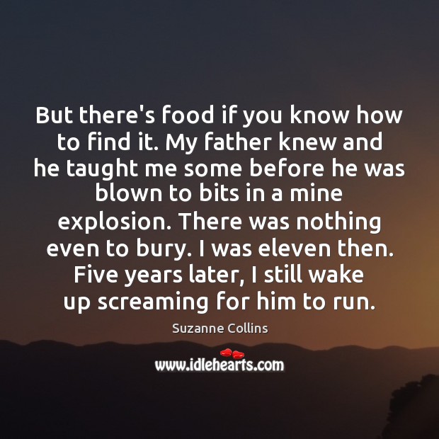 But there’s food if you know how to find it. My father Suzanne Collins Picture Quote
