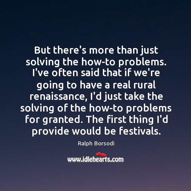 But there’s more than just solving the how-to problems. I’ve often said Ralph Borsodi Picture Quote