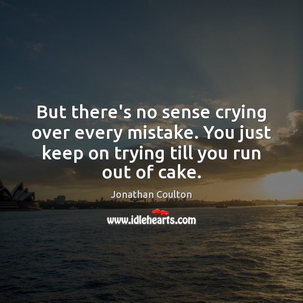 But there’s no sense crying over every mistake. You just keep on Jonathan Coulton Picture Quote