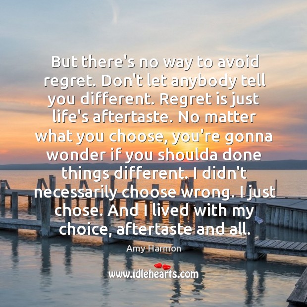 But there’s no way to avoid regret. Don’t let anybody tell you Regret Quotes Image