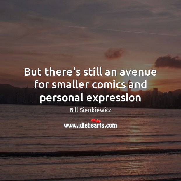 But there’s still an avenue for smaller comics and personal expression Bill Sienkiewicz Picture Quote