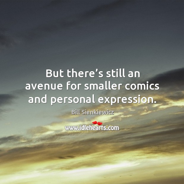 But there’s still an avenue for smaller comics and personal expression. Bill Sienkiewicz Picture Quote