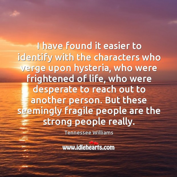 But these seemingly fragile people are the strong people really. Tennessee Williams Picture Quote