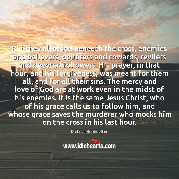 But they all stood beneath the cross, enemies and believers, doubters and Dietrich Bonhoeffer Picture Quote