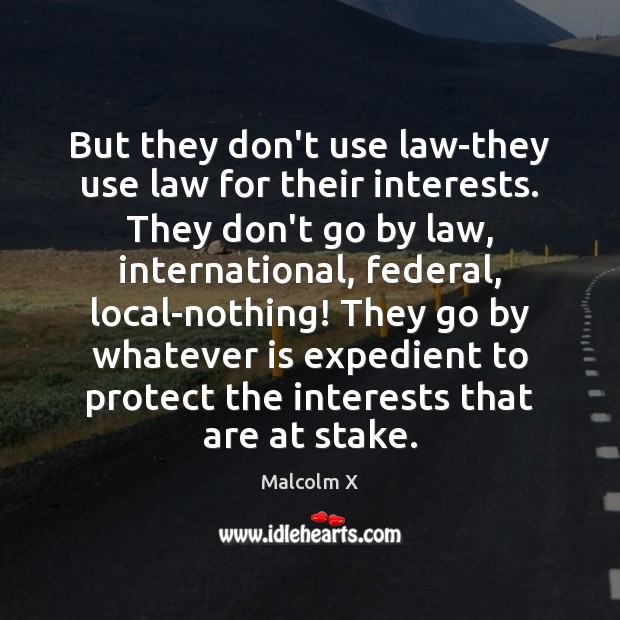 But they don’t use law-they use law for their interests. They don’t Malcolm X Picture Quote