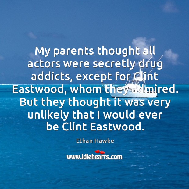 But they thought it was very unlikely that I would ever be clint eastwood. Ethan Hawke Picture Quote