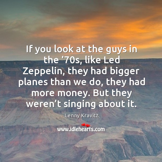 But they weren’t singing about it. Lenny Kravitz Picture Quote